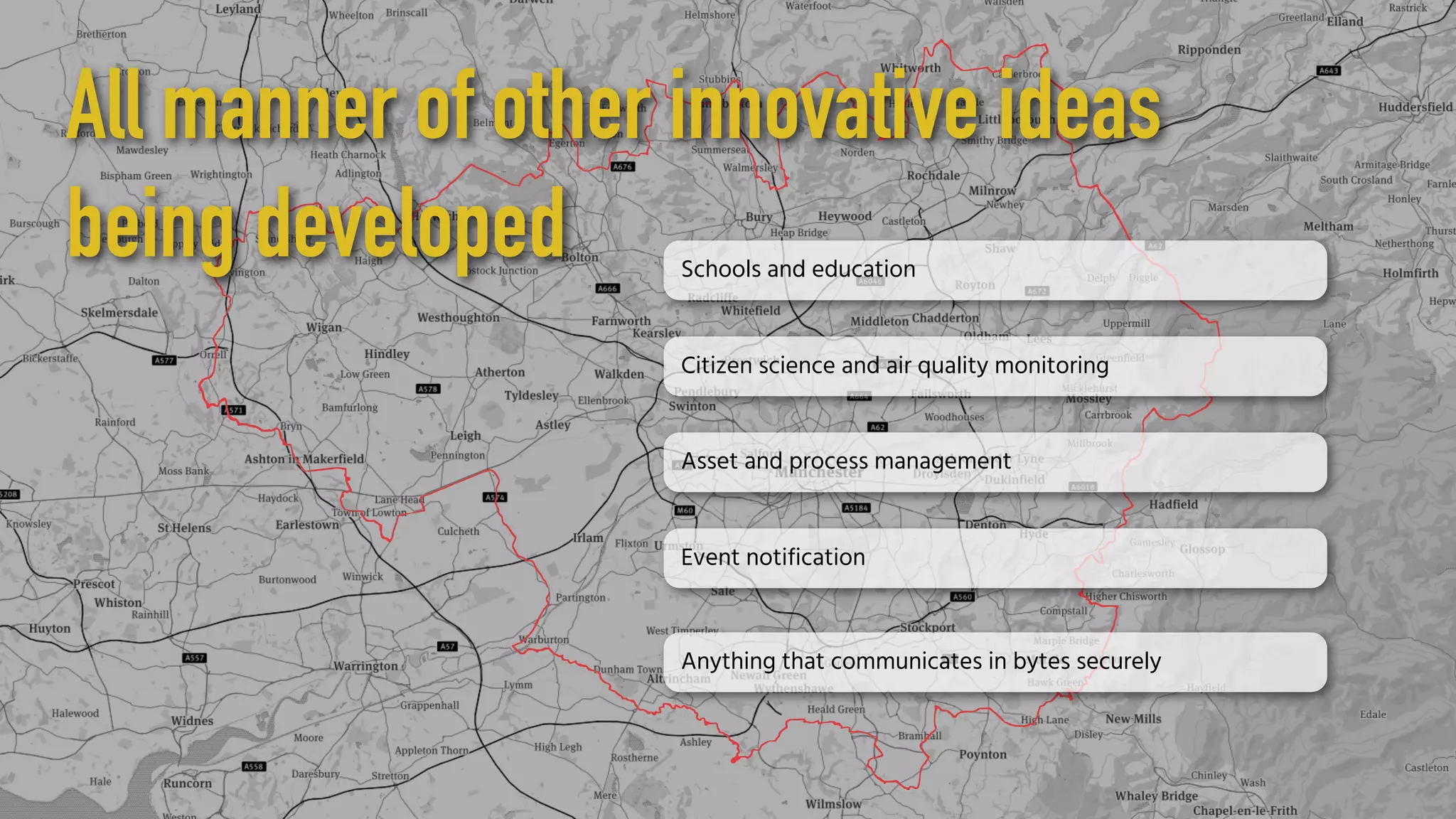 All manner of other innovative ideas
being developed Schools and education
Citizen science and air quality monitoring
Asset and process management
Event notification
Anything that communicates in bytes securely
 