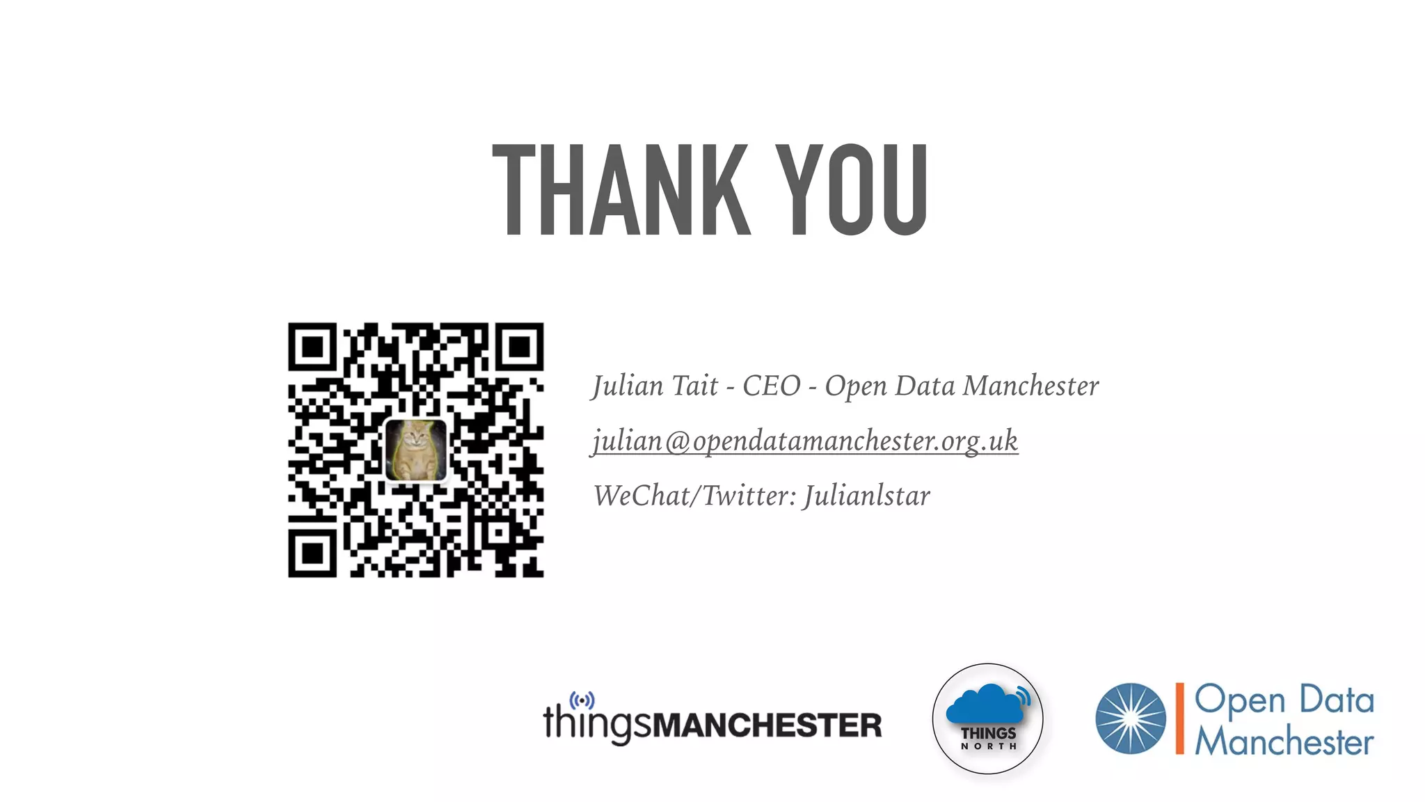 THANK YOU
Julian Tait - CEO - Open Data Manchester
julian@opendatamanchester.org.uk
WeChat/Twitter: Julianlstar
 