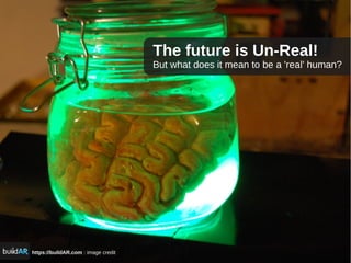 https://buildAR.com : image credit
The future is Un-Real!
But what does it mean to be a 'real' human?
 