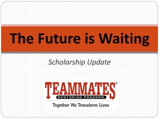 Renewal/High School Mentor
Training
The Future is Waiting
Scholarship Update
 