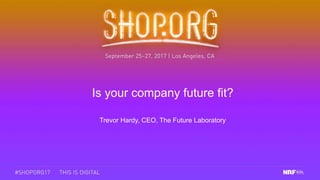 Is your company future fit?
Trevor Hardy, CEO, The Future Laboratory
 