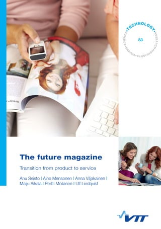 The future magazine
Transition from product to service
Anu Seisto | Aino Mensonen | Anna Viljakainen |
Maiju Aikala | Pertti Moilanen | Ulf Lindqvist
•VISI
O
NS•SCIENCE•T
ECHNOLOG
Y•RESEARCHHI
G
HLIGHTS
83
 