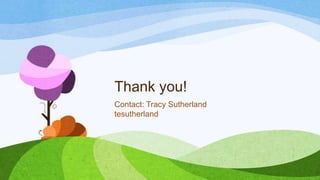 Thank you!
Contact: Tracy Sutherland
tesutherland

 