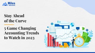 Stay Ahead
of the Curve
5 Game Changing
Accounting Trends
to Watch in 2023
 