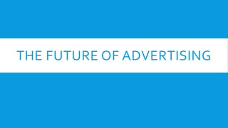 THE FUTURE OF ADVERTISING
 