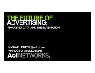 THEFUTUREOF
ADVERTISING:
MARRYING DATA AND THE IMAGINATION
MICHAELTREON @miketreon
VPPLATFORM SOLUTIONS
 