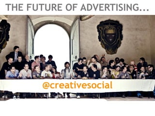 THE FUTURE OF ADVERTISING...




       @creativesocial
 