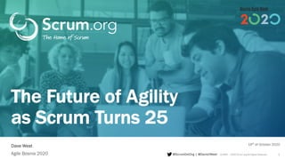 ©1993 – 2020 Scrum.org All Rights Reserved@ScrumDotOrg | @DavidJWest
Dave West
1
19th
of October 2020
Agile Bosnia 2020
The Future of Agility
as Scrum Turns 25
 