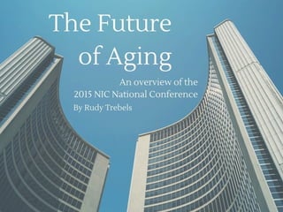 The Future of Aging: An overview of the 2015 NIC National Conference
 