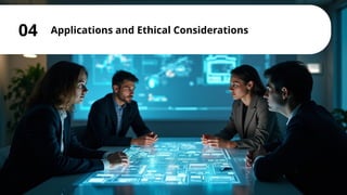 Applications and Ethical Considerations
04
 