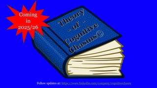 Theory
- of -
Cognitive
Chasm
s©
Coming
in
2025/26
Follow updates at: https://www.linkedin.com/company/cognitivechasm
 