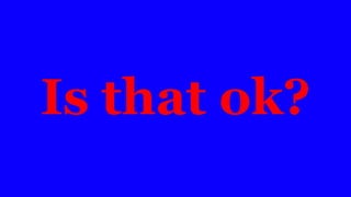 Is that ok?
 