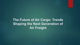The Future of Air Cargo: Trends Shaping the Next Generation of Air ...