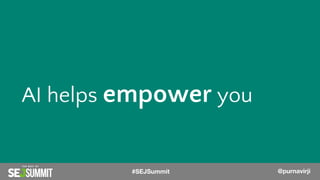 @PurnaVirji
AI helps empower you
#SEJSummit @purnavirji
 