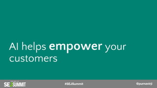 @PurnaVirji
AI helps empower your
customers
#SEJSummit @purnavirji
 
