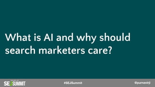 @PurnaVirji
What is AI and why should
search marketers care?
#SEJSummit @purnavirji
 