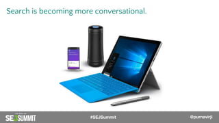 @PurnaVirji
Search is becoming more conversational.
#SEJSummit @purnavirji
 