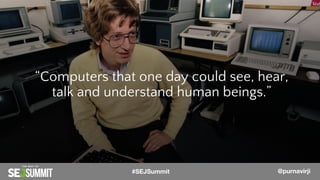 @PurnaVirji
“Computers that one day could see, hear,
talk and understand human beings.”
@PurnaVirji#SEJSummit @purnavirji
 