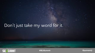 Don’t just take my word for it.
@PurnaVirji#SEJSummit @purnavirji
 