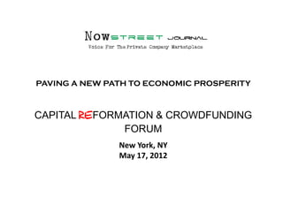 PAVING A NEW PATH TO ECONOMIC PROSPERITY



CAPITAL   FORMATION & CROWDFUNDING
              FORUM
               New York, NY
               May 17, 2012
 