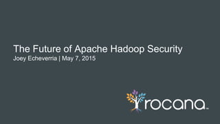 The Future of Apache Hadoop Security
Joey Echeverria | May 7, 2015
 