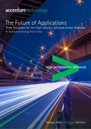 The Future of Applications
Three Strategies for the High-velocity, Software-driven Business
An Accenture Technology Point ...