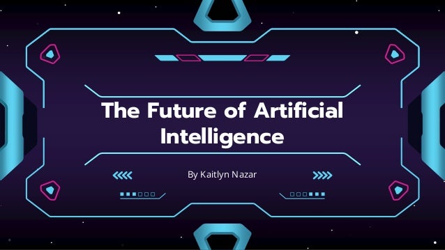 The Future of Artificial
Intelligence
By Kaitlyn Nazar
 