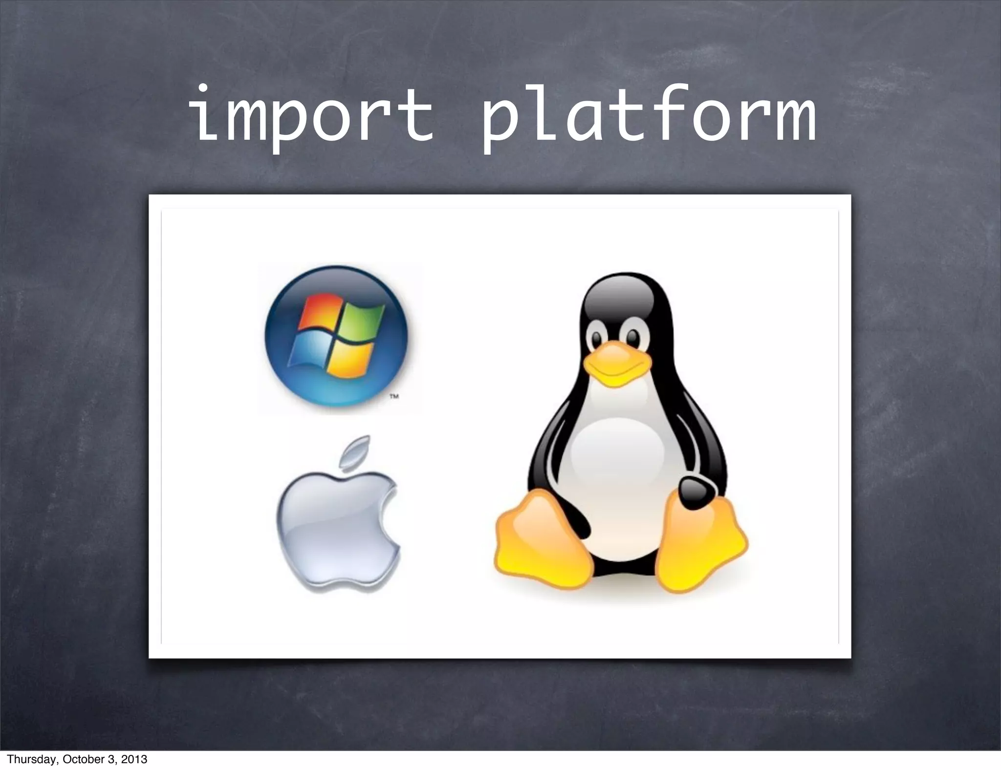 import platform
Thursday, October 3, 2013
 
