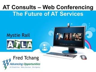 AT Consults – Web Conferencing  The Future of AT Services Mystie Rail Fred Tchang 