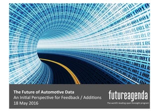 The	Future	of	Automo-ve	Data		
An	Updated	Perspec.ve	for	Final	Feedback			
25	July	2016 	 		 The	world’s	leading	open	foresight	program	
 