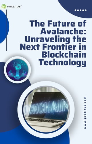 w
w
w
.
p
r
o
l
i
t
u
s
.
c
o
m
The Future of
Avalanche:
Unraveling the
Next Frontier in
Blockchain
Technology
 