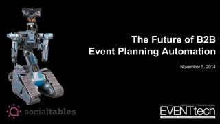 The Future of B2B 
Event Planning Automation 
November 5, 2014 
 