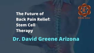 The Future of
Back Pain Relief:
Stem Cell
Therapy
Dr. David Greene Arizona
 