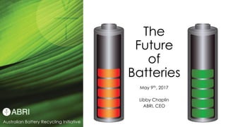 The
Future
of
Batteries
May 9th, 2017
Libby Chaplin
ABRI, CEO
 