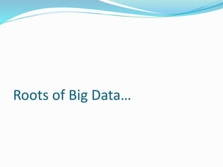 Roots of Big Data…
 