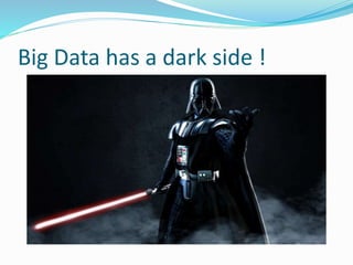 Big Data has a dark side !
 