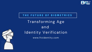 Transforming Age
and
Identity Verification
www.ftxidentity.com
 