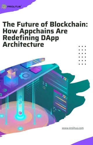 The Future of Blockchain:
How Appchains Are
Redefining DApp
Architecture
www.prolitus.com
 