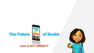 The Future of Books
June2,2017AWE2017
 