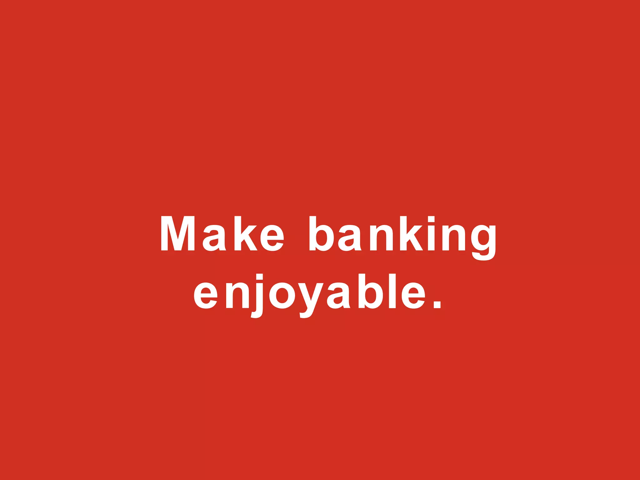 Make banking enjoyable. 