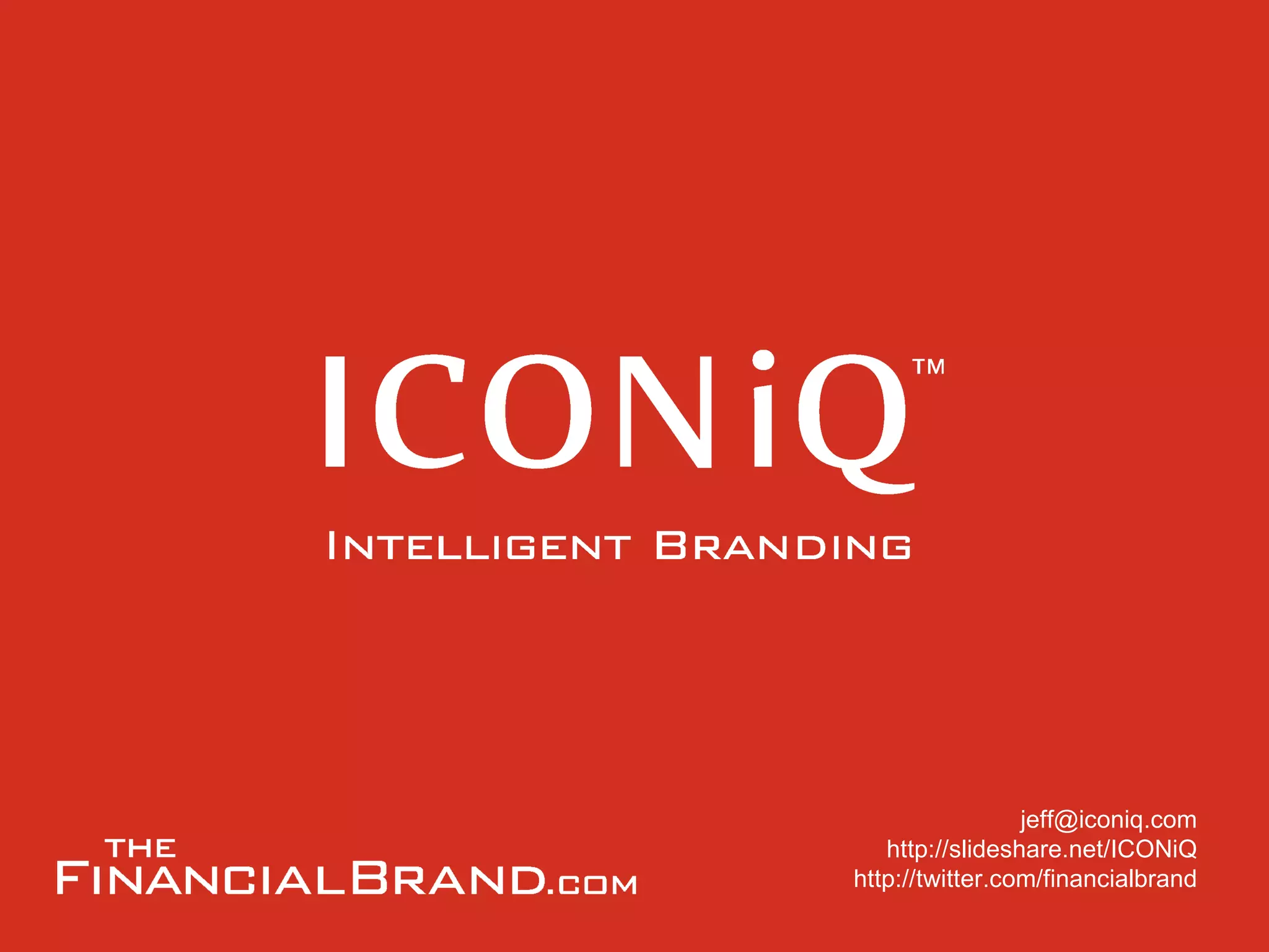 [email_address] http://slideshare.net/ICONiQ http://twitter.com/financialbrand 