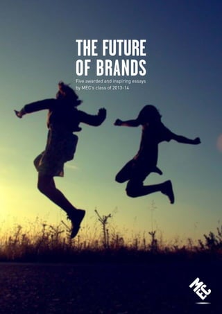 1 
THE FUTURE 
OF BRANDS 
Five awarded and inspiring essays 
by MEC’s class of 2013-14 
 