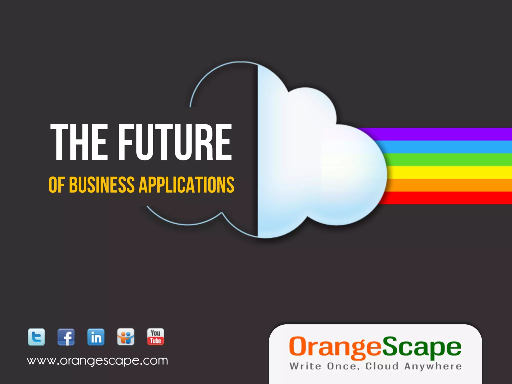 The FUTURE
  Of Business Applications




www.orangescape.com
 