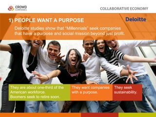 1) PEOPLE WANT A PURPOSE
Deloitte studies show that “Millennials” seek companies
that have a purpose and social mission be...