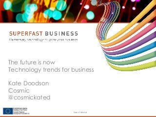 The future is now
Technology trends for business
Kate Doodson
Cosmic
@cosmickated
Serco Internal

 