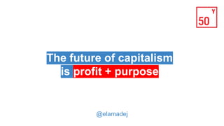 The purpose of business =
maximizing stakeholder value
@elamadej
 