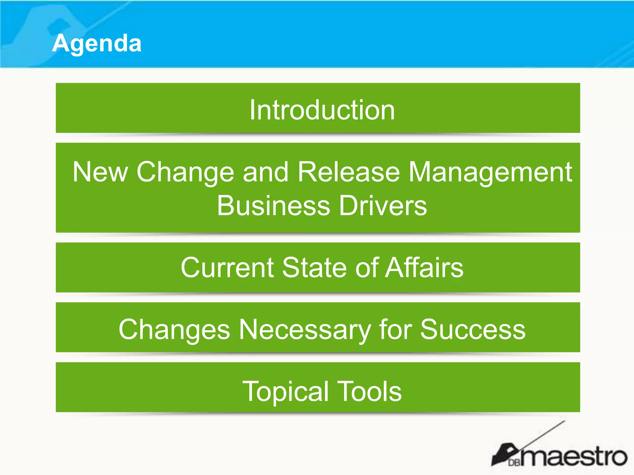 Agenda

Introduction
New Change and Release Management
Business Drivers

Current State of Affairs
Changes Necessary for Success
Topical Tools

 