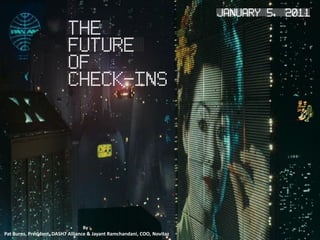 January 5, 2011

                           THE
                           FUTURE
                           OF
                           CHECK-INS




                                 By :                                                  1
Pat Burns, President, DASH7 Alliance & Jayant Ramchandani, COO, Novitaz
 