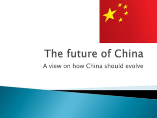 The future of China A view on how China should evolve 