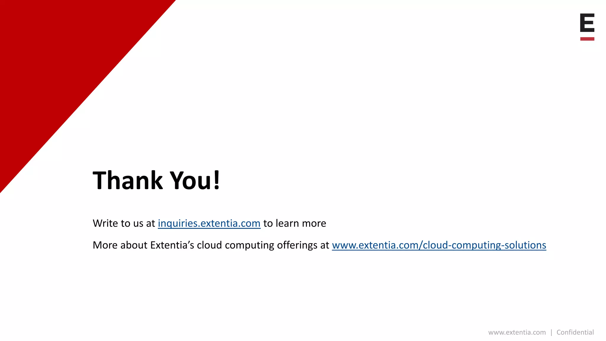 www.extentia.com | Confidential
Thank You!
Write to us at inquiries.extentia.com to learn more
More about Extentia’s cloud computing offerings at www.extentia.com/cloud-computing-solutions
 